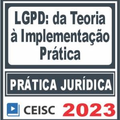 Prática Jurídica (LGPD: da teoria à implementação prática) Ceisc 2023